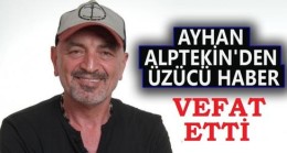 AYHAN ALPTEKİN VEFAT ETTİ