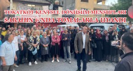 TOKATKÖY KENTSEL DÖNÜŞÜM MENSUPLARI SABAHIN 6’NDA TOMALARLA UYANDI 