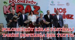 POLONEZKÖY KİRAZ FESTİVALİ TARİHİ DOSTLUĞA IŞIK TUTTU