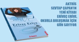 AKTRİS SEVTAP ÇAPAN’IN YENİ KİTABI ERİVEÇ ERİVE, OKURLA BULUŞMAK İÇİN GÜN SAYIYOR