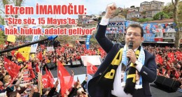 Ekrem İMAMOĞLU: “Size söz, 15 Mayıs’ta, hak, hukuk, adalet geliyor.”