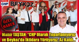 Mahir TAŞTAN: “CHP Olarak Toparlanıyoruz ve Beykoz’da İktidara Yürüyoruz. Az Kaldı…”