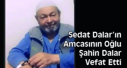 Sedat Dalar’ın Amcasının Oğlu Şahin Dalar Vefat Etti