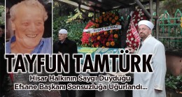 Hisar Halkının Saygı Duyduğu  Efsane Başkanı Tayfun Tamtürk, Sonsuzluğa Uğurlandı…