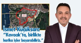 İsmet Küçüksarı: “Kavacık’ta, birlikte harika işler başarabiliriz.”