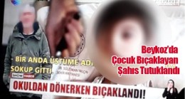 Beykoz’da Çocuk Bıçaklayan Şahıs Tutuklandı