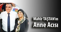 Mahir TAŞTAN’ın Anne Acısı