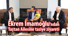 Ekrem İmamoğlu’ndan Taştan Ailesine taziye ziyareti