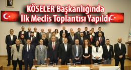 KÖSELER Başkanlığında İlk Meclis Toplantısı Yapıldı