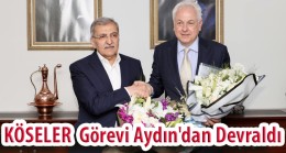 KÖSELER  Görevi Aydın’dan Devraldı