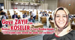 Gaye Zayıf’tan, Başkan KÖSELER’e Soru Bombardımanı;  “230 kişinin işine neden bir anda son verdiniz?”