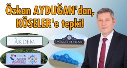 Özkan AYDUĞAN’dan, KÖSELER’e Tepki!