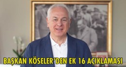 BAŞKAN KÖSELER’DEN EK 16 AÇIKLAMASI