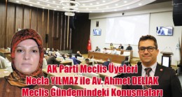 AK Parti Meclis Üyeleri Necla YILMAZ ile Av. Ahmet DELİAK’ın Meclis Gündemindeki Konuşmaları