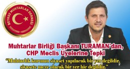 Muhtarlar Birliği Başkanı TURAMAN’dan, CHP Meclis Üyelerine Tepki