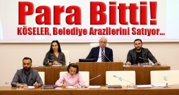 Para Bitti! KÖSELER, Belediye Arazilerini Satıyor…