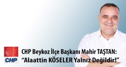 Mahir TAŞTAN: “Alaattin KÖSELER Yalnız Değildir!”