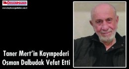 Taner Mert’in Kayınpederi, Osman Dalbudak Vefat Etti