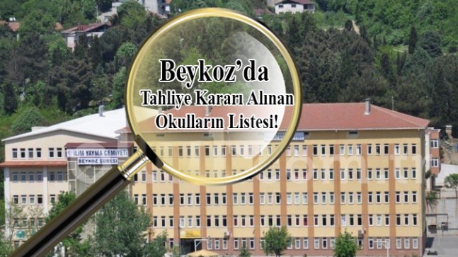 Beykoz’da tahliye kararı alınan okulların listesi!