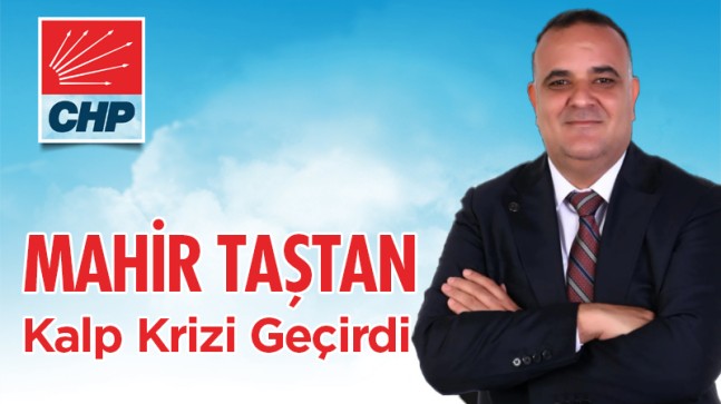 CHP İlçe Başkanı Taştan, Kalp Krizi Geçirdi