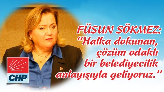 FÜSUN SÖKMEZ: “Halka dokunan, çözüm odaklı bir belediyecilik anlayışıyla geliyoruz.”