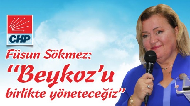 Füsun Sökmez: “Beykoz’u birlikte yöneteceğiz”