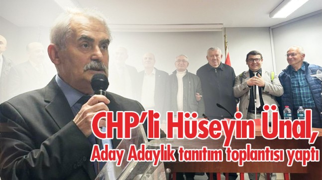 CHP’li Hüseyin Ünal, Aday Adaylık tanıtım toplantısı yaptı