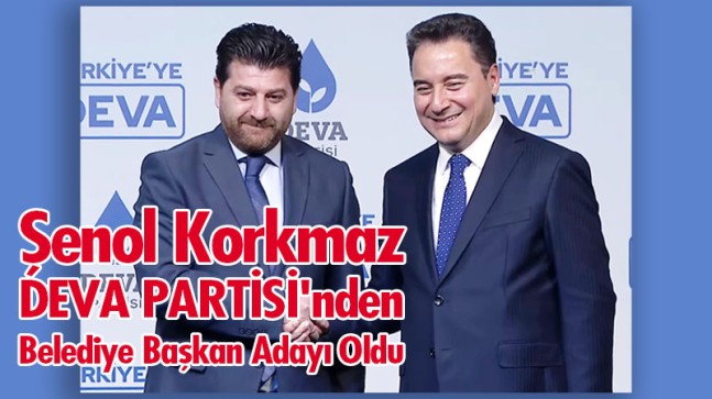 Şenol Korkmaz DEVA PARTİSİ’nden Belediye Başkan Adayı Oldu