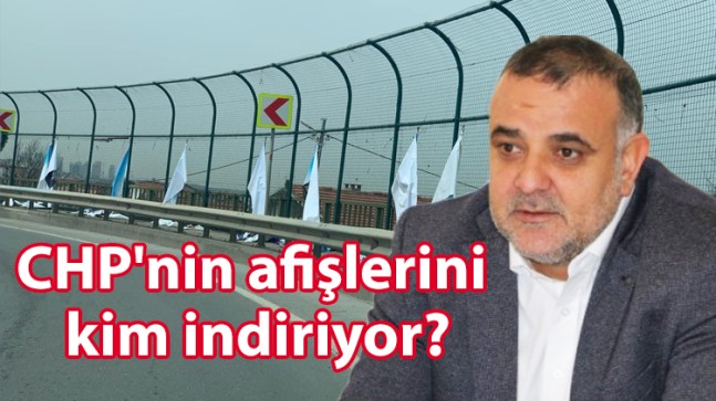 CHP’nin afişlerini kim indiriyor?