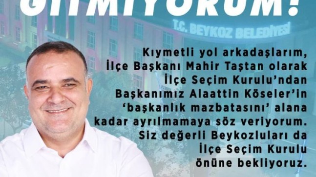 Mahir Taştan: “Beykozluları İlçe Seçim Kurulu önüne bekliyoruz.”