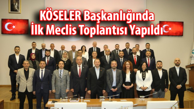 KÖSELER Başkanlığında İlk Meclis Toplantısı Yapıldı