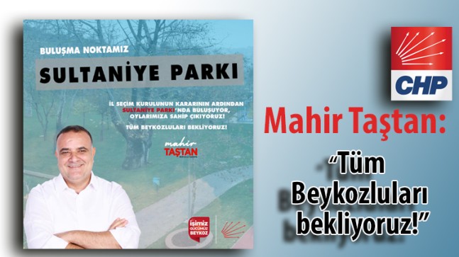 Mahir Taştan: “Tüm Beykozluları bekliyoruz.”