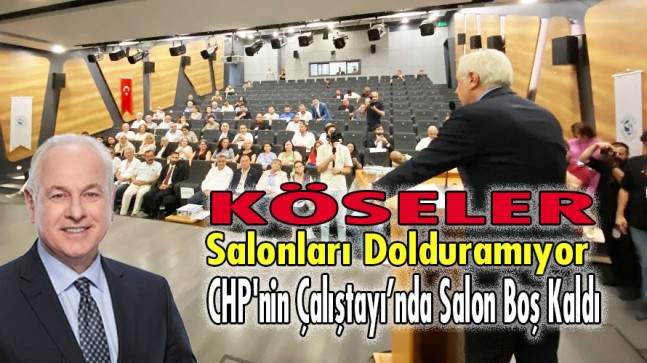 KÖSELER Salonları Dolduramıyor… CHP’nin Çalıştayı’nda Salon Boş Kaldı