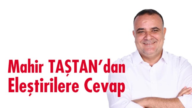 Mahir TAŞTAN’dan Eleştirilere Cevap