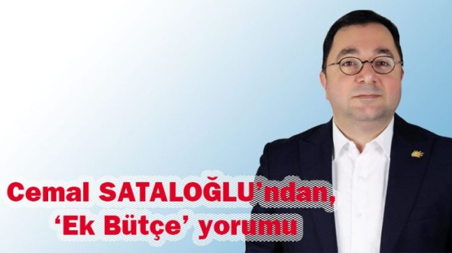 Cemal SATALOĞLU’ndan, ‘Ek Bütçe’ yorumu