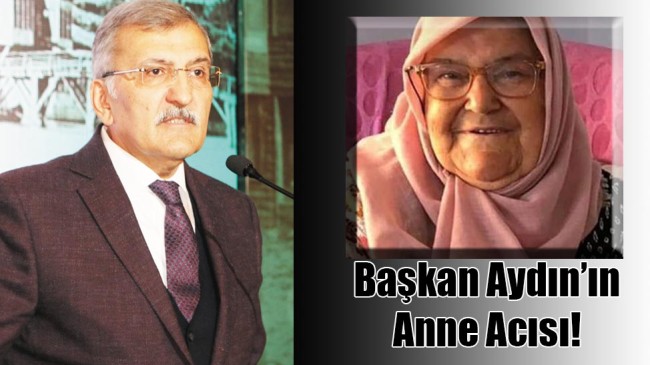 Başkan Aydın’ın Anne Acısı!