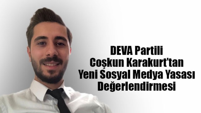 DEVA Partili Coşkun Karakurt’tan Yeni Sosyal Medya Yasası Değerlendirmesi