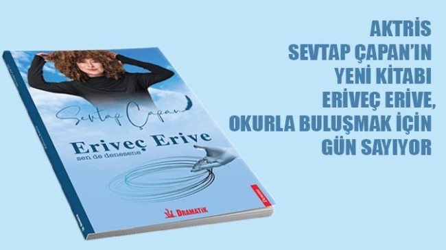 AKTRİS SEVTAP ÇAPAN’IN YENİ KİTABI ERİVEÇ ERİVE, OKURLA BULUŞMAK İÇİN GÜN SAYIYOR