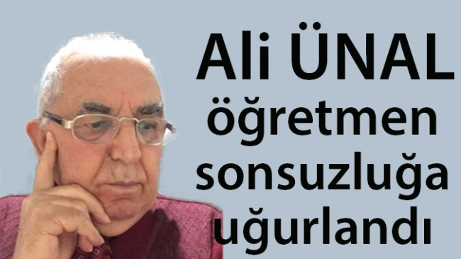 ALİ ÜNAL SONSUZLUĞA UĞURLANDI