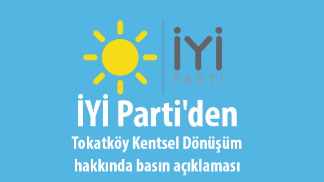 İYİ Parti’den Tokatköy Kentsel Dönüşüm hakkında basın açıklaması