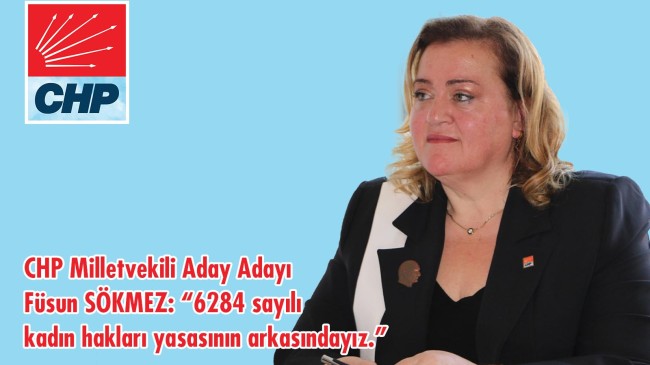 Füsun SÖKMEZ:  “6284 sayılı kadın hakları yasasının arkasındayız.”