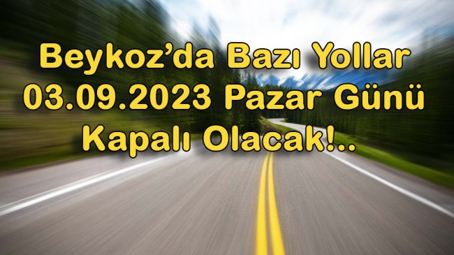 Beykoz’da Bazı Yollar Bu Pazar Kapalı Olacak