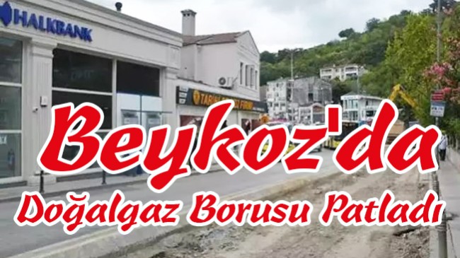 Beykoz’da Doğalgaz Borusu Patladı