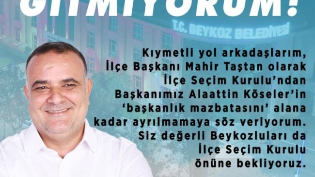 Mahir Taştan: “Beykozluları İlçe Seçim Kurulu önüne bekliyoruz.”