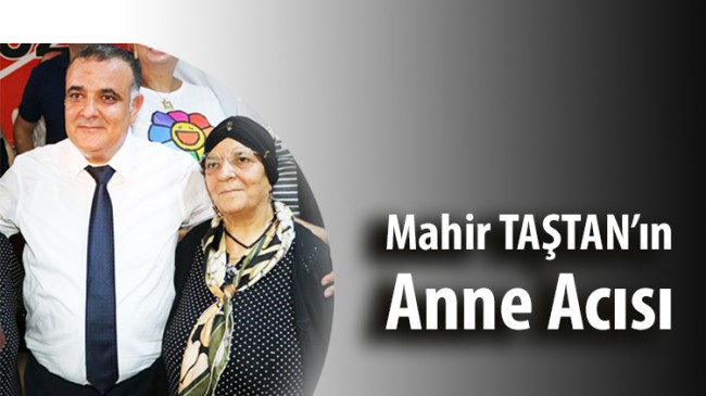 Mahir TAŞTAN’ın Anne Acısı