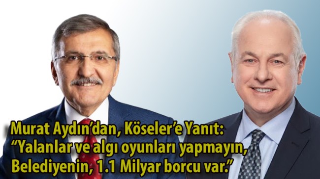 Murat Aydın’dan, Köseler’e Yanıt: “Yalanlar ve algı oyunları yapmayın, Belediyenin, 1.1 Milyar borcu var.”