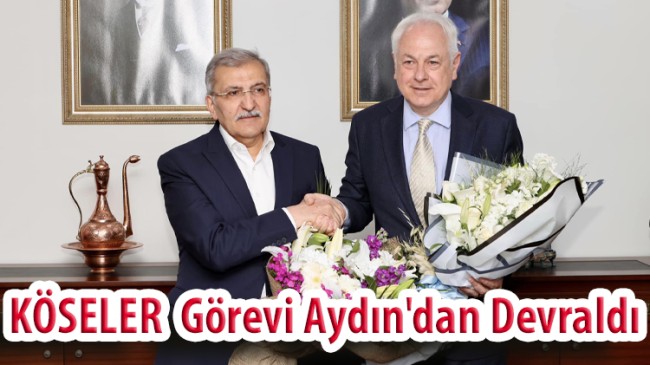 KÖSELER  Görevi Aydın’dan Devraldı