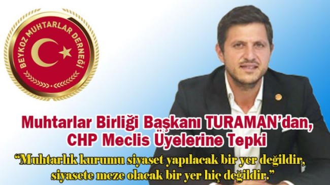 Muhtarlar Birliği Başkanı TURAMAN’dan, CHP Meclis Üyelerine Tepki