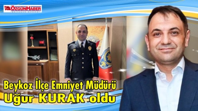 Beykoz İlçe Emniyet Müdürü Uğur KURAK oldu