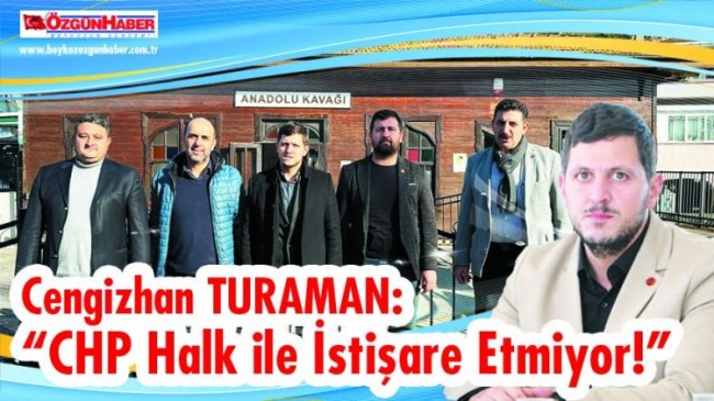 Cengizhan TURAMAN: “CHP Halk ile İstişare Etmiyor!”